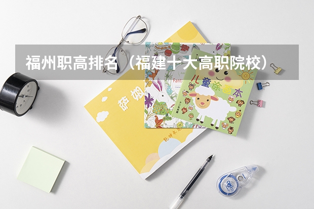 福州职高排名（福建十大高职院校）
