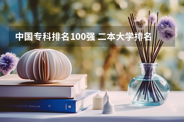 中国专科排名100强 二本大学排名及分数线