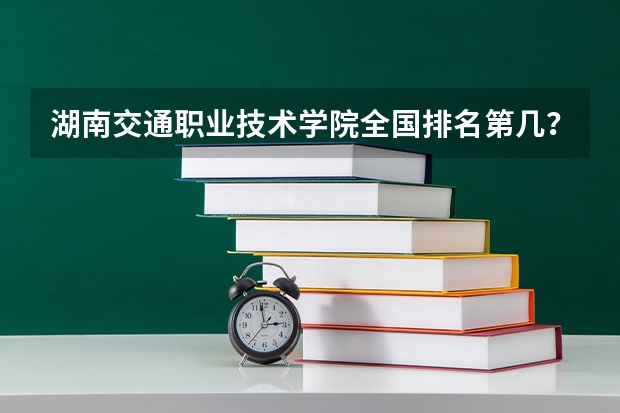 湖南交通职业技术学院全国排名第几?最新排名榜 民办专科院校毕业只能进入民办本科院校?