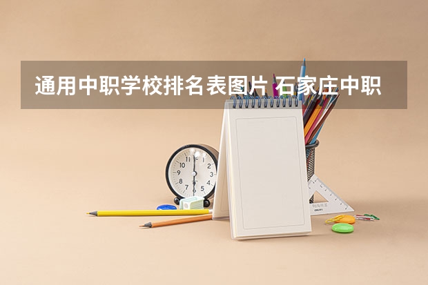 通用中职学校排名表图片 石家庄中职学校排名榜
