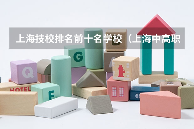 上海技校排名前十名学校（上海中高职贯通最好的学校排名）