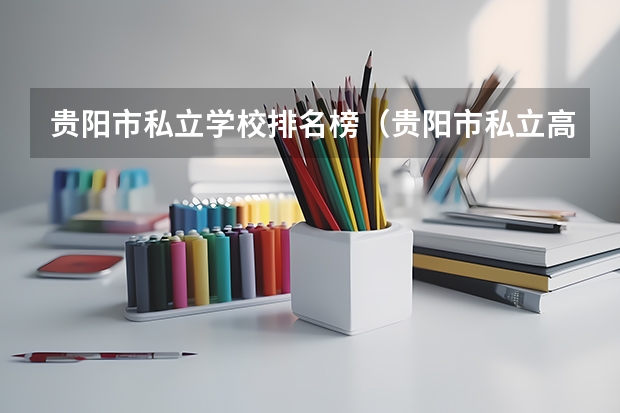 贵阳市私立学校排名榜（贵阳市私立高中学校排名榜）