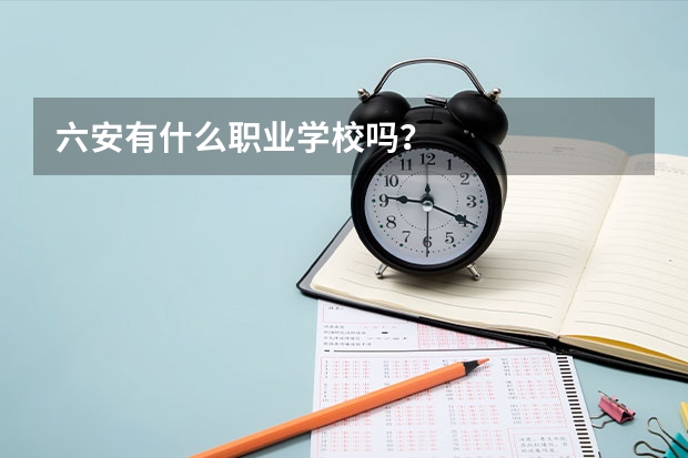 六安有什么职业学校吗？