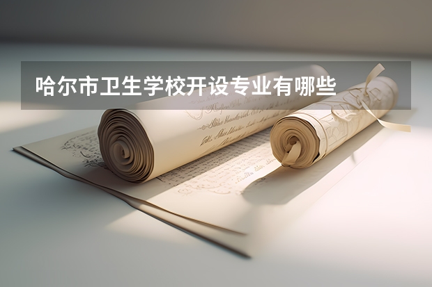 哈尔市卫生学校开设专业有哪些