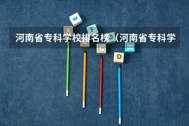 河南省专科学校排名榜（河南省专科学校排名榜前十）（河南省十大高职院校）