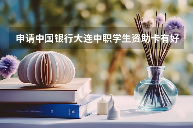 申请中国银行大连中职学生资助卡有好处吗