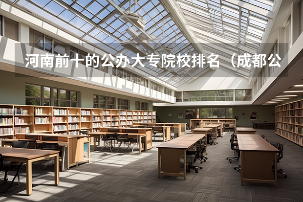 河南前十的公办大专院校排名（成都公立职高学校排名前十）