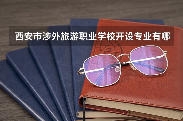 西安市涉外旅游职业学校开设专业有哪些