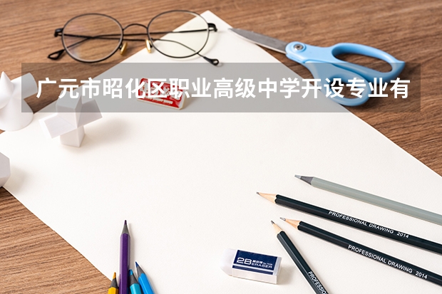 广元市昭化区职业高级中学开设专业有哪些