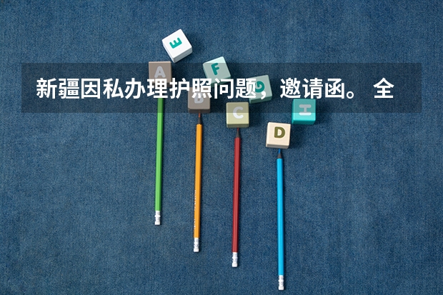 新疆因私办理护照问题，邀请函。 全国最好的建筑类专科有那些院校?