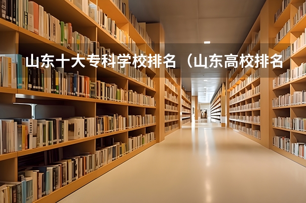 山东十大专科学校排名（山东高校排名榜）