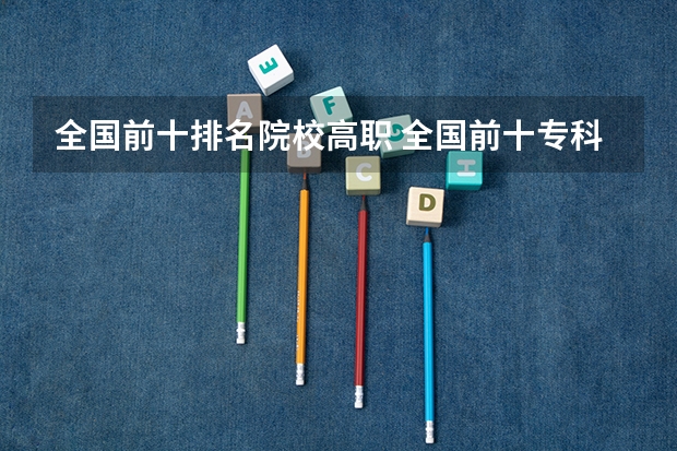 全国前十排名院校高职 全国前十专科学校排名