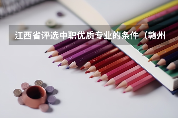 江西省评选中职优质专业的条件（赣州旅游职业学校的学校简介）