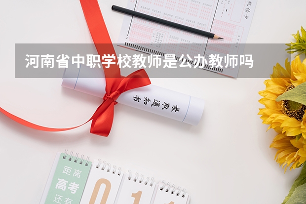 河南省中职学校教师是公办教师吗