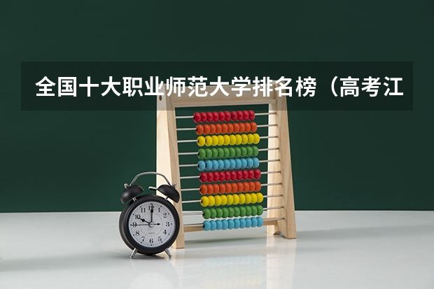 全国十大职业师范大学排名榜（高考江苏省排名七万多名的学生可以报考的学校?）
