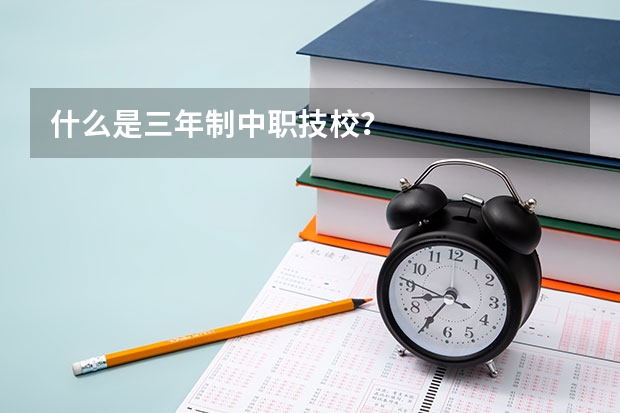 什么是三年制中职技校？