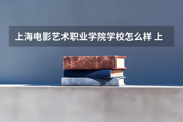 上海电影艺术职业学院学校怎么样 上海电影艺术职业学院地址