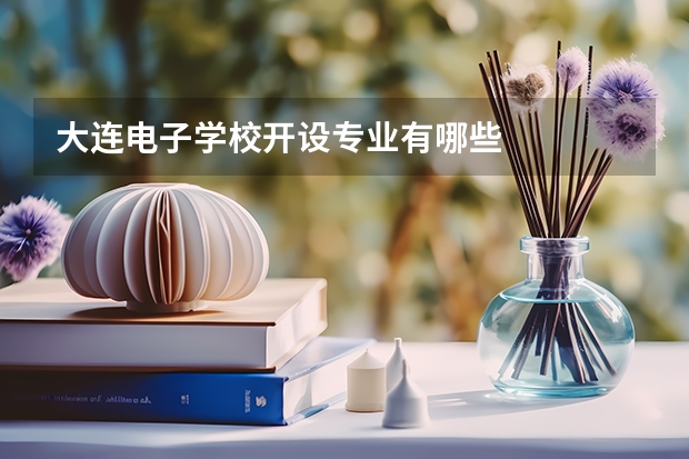 大连电子学校开设专业有哪些