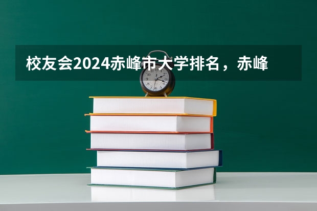 校友会2024赤峰市大学排名,赤峰学院、内蒙古交通职业技术学院夺得首位 比本科还牛的专科学校(比较牛的专科学校)