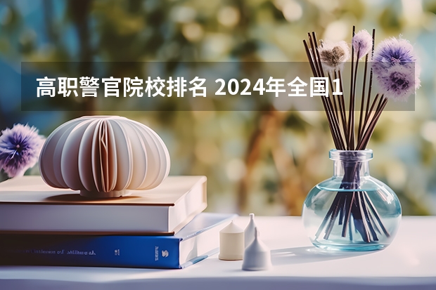 高职警官院校排名 2024年全国1000所大专院校最新排名!