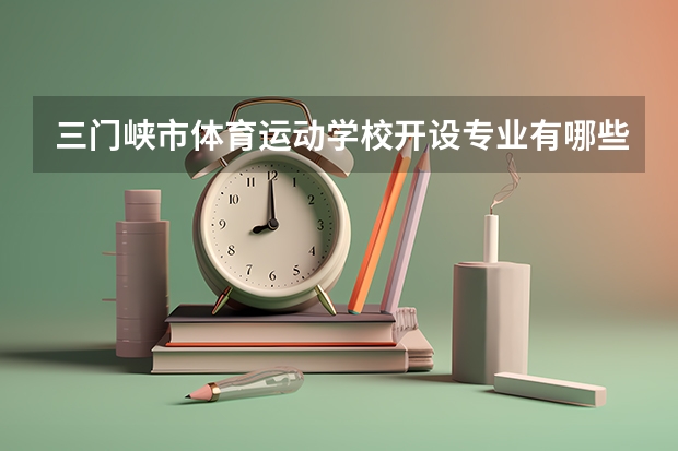 三门峡市体育运动学校开设专业有哪些