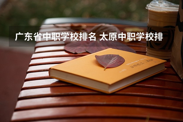 广东省中职学校排名 太原中职学校排名