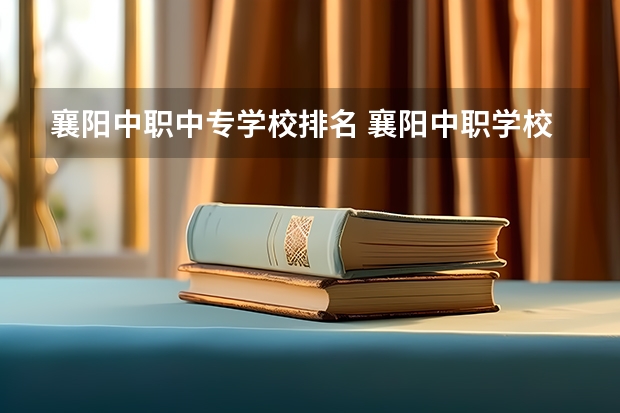 襄阳中职中专学校排名 襄阳中职学校排名