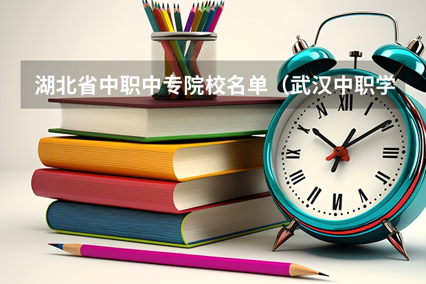 湖北省中职中专院校名单（武汉中职学校排名前十）