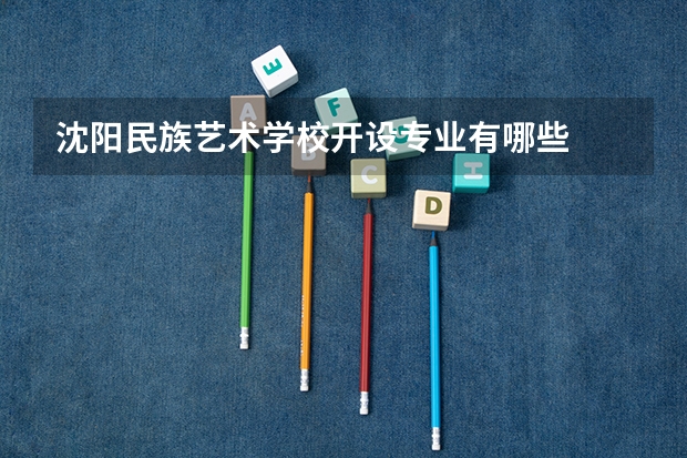 沈阳民族艺术学校开设专业有哪些