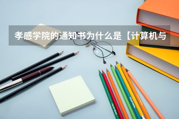孝感学院的通知书为什么是【计算机与信息科学学院】?我是中职考生报考的是本科····为什么不是【孝感学
