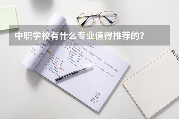 中职学校有什么专业值得推荐的？