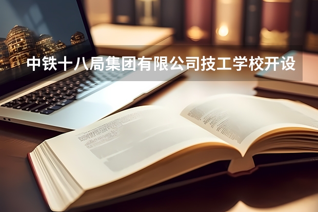 中铁十八局集团有限公司技工学校开设专业有哪些