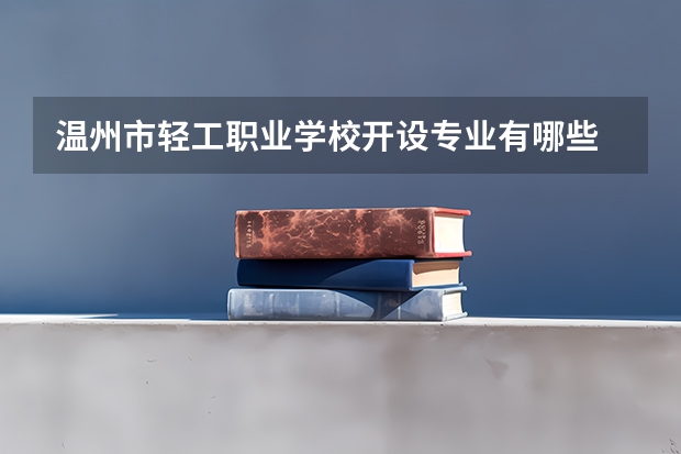 温州市轻工职业学校开设专业有哪些