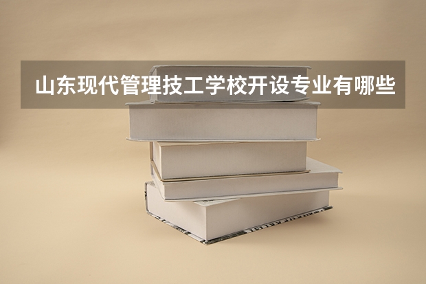 山东现代管理技工学校开设专业有哪些
