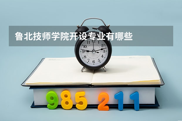 鲁北技师学院开设专业有哪些