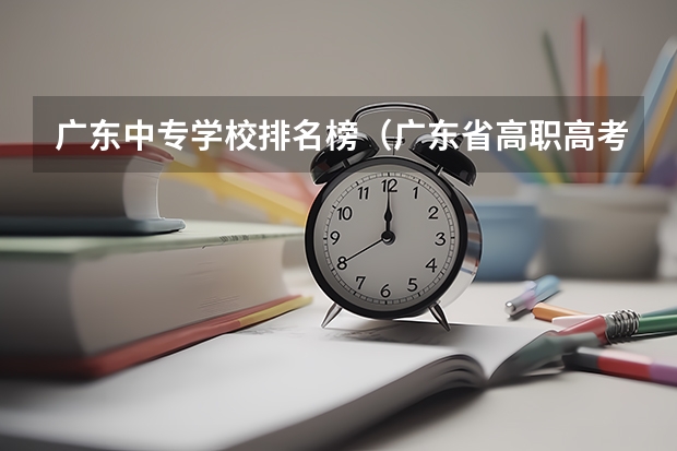 广东中专学校排名榜（广东省高职高考院校排名）