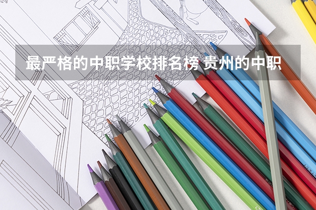 最严格的中职学校排名榜 贵州的中职学校排名
