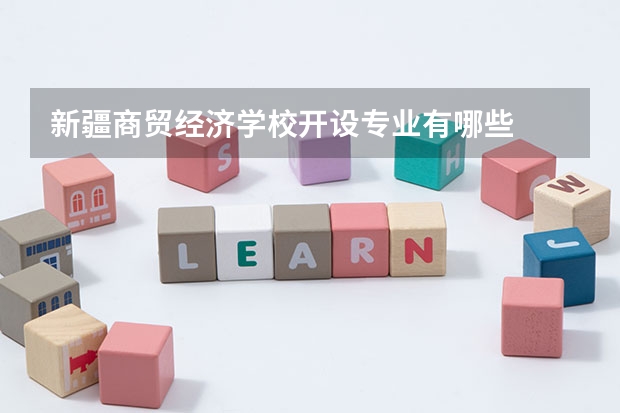 新疆商贸经济学校开设专业有哪些