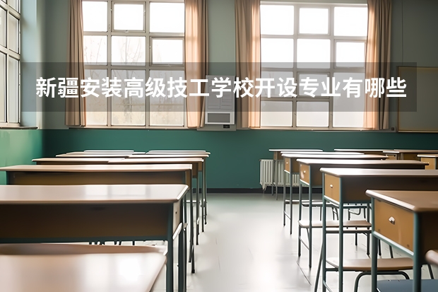 新疆安装高级技工学校开设专业有哪些