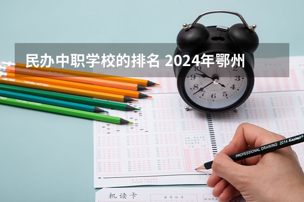民办中职学校的排名 2024年鄂州初三毕业能读的民办中职中专学校