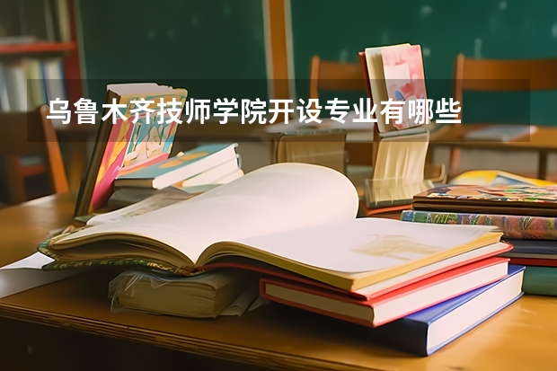 乌鲁木齐技师学院开设专业有哪些