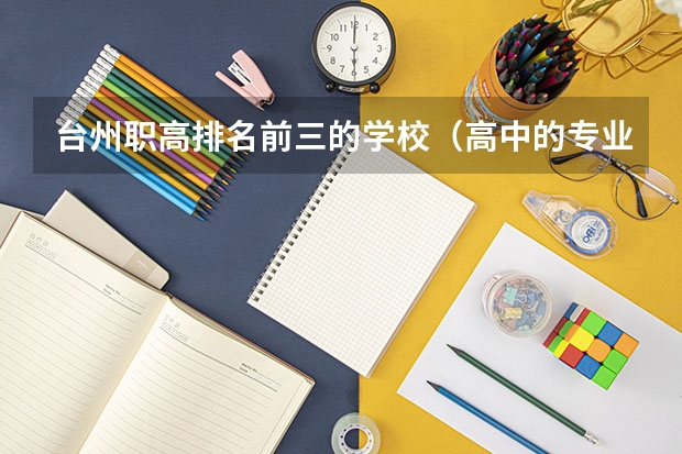 台州职高排名前三的学校（高中的专业描述？）
