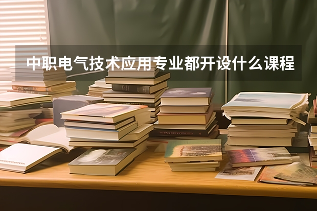 中职电气技术应用专业都开设什么课程呢?简单点的课程又是什么呢?
