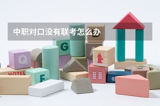 中职对口没有联考怎么办