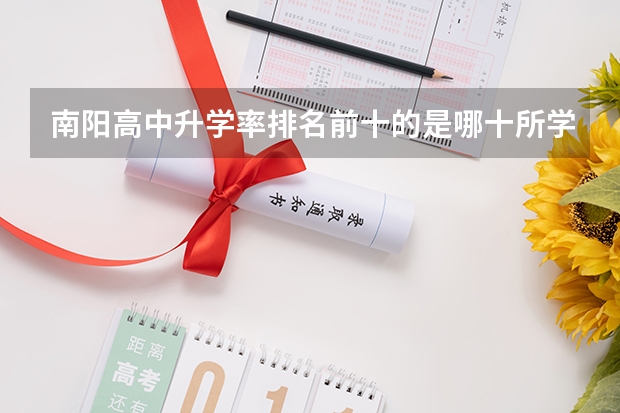 南阳高中升学率排名前十的是哪十所学校 南阳私立高中排名前十