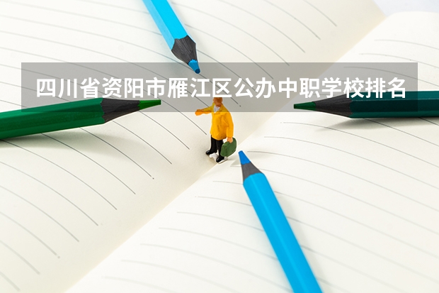 四川省资阳市雁江区公办中职学校排名有哪些