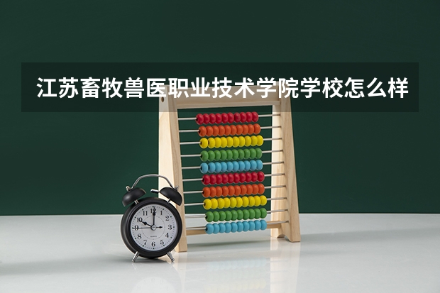 江苏畜牧兽医职业技术学院学校怎么样 江苏畜牧兽医职业技术学院地址